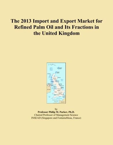 The 2013 Import and Export Market for Refined Palm Oil and Its Fractions in the United Kingdom