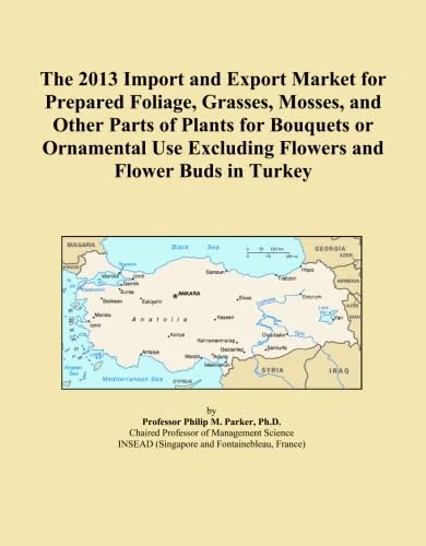The 2013 Import and Export Market for Prepared Foliage, Grasses, Mosses, and Other Parts of Plants for Bouquets or Ornamental Use Excluding Flowers and Flower Buds in Turkey