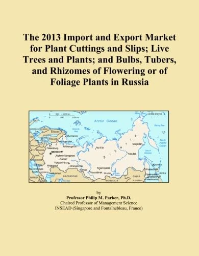The 2013 Import and Export Market for Plant Cuttings and Slips; Live Trees and Plants; and Bulbs, Tubers, and Rhizomes of Flowering or of Foliage Plants in Russia