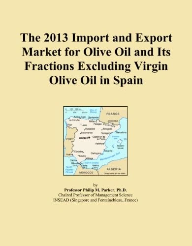 The 2013 Import and Export Market for Olive Oil and Its Fractions Excluding Virgin Olive Oil in Spain