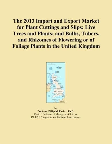 The 2013 Import and Export Market for Plant Cuttings and Slips; Live Trees and Plants; and Bulbs, Tubers, and Rhizomes of Flowering or of Foliage Plants in the United Kingdom