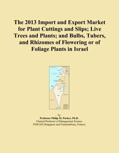 The 2013 Import and Export Market for Plant Cuttings and Slips; Live Trees and Plants; and Bulbs, Tubers, and Rhizomes of Flowering or of Foliage Plants in Israel