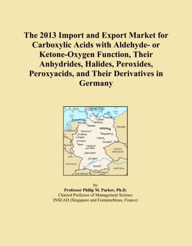 The 2013 Import and Export Market for Carboxylic Acids with Aldehyde- or Ketone-Oxygen Function, Their Anhydrides, Halides, Peroxides, Peroxyacids, and Their Derivatives in Germany
