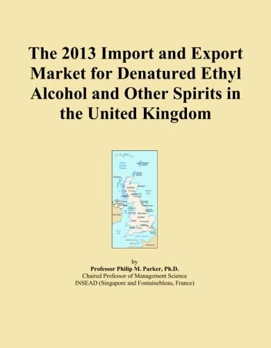 The 2013 Import and Export Market for Denatured Ethyl Alcohol and Other Spirits in the United Kingdom