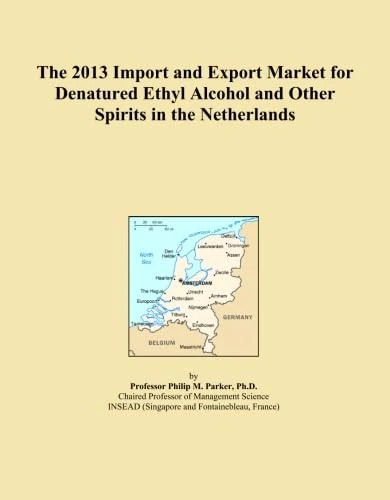 The 2013 Import and Export Market for Denatured Ethyl Alcohol and Other Spirits in the Netherlands