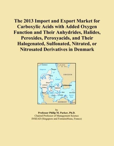 The 2013 Import and Export Market for Carboxylic Acids with Added Oxygen Function and Their Anhydrides, Halides, Peroxides, Peroxyacids, and Their ... or Nitrosated Derivatives in Denmark