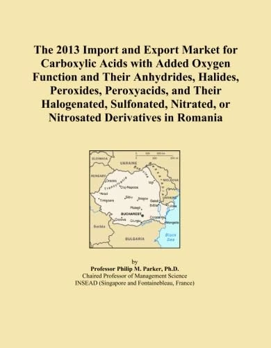 The 2013 Import and Export Market for Carboxylic Acids with Added Oxygen Function and Their Anhydrides, Halides, Peroxides, Peroxyacids, and Their ... or Nitrosated Derivatives in Romania