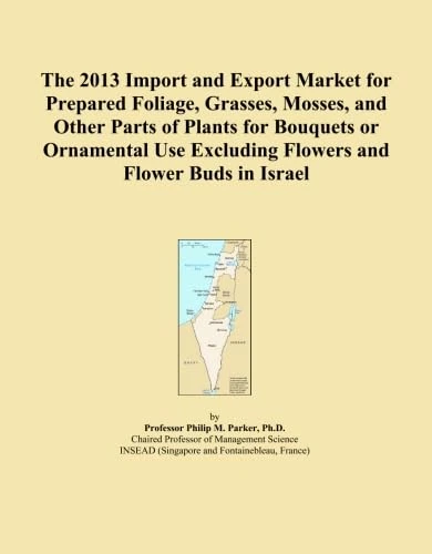 The 2013 Import and Export Market for Prepared Foliage, Grasses, Mosses, and Other Parts of Plants for Bouquets or Ornamental Use Excluding Flowers and Flower Buds in Israel