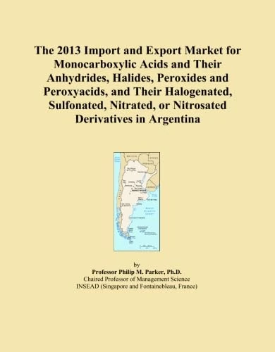The 2013 Import and Export Market for Monocarboxylic Acids and Their Anhydrides, Halides, Peroxides and Peroxyacids, and Their Halogenated, Sulfonated, Nitrated, or Nitrosated Derivatives in Argentina