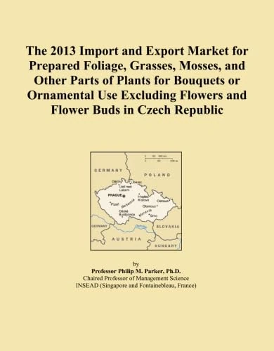 The 2013 Import and Export Market for Prepared Foliage, Grasses, Mosses, and Other Parts of Plants for Bouquets or Ornamental Use Excluding Flowers and Flower Buds in Czech Republic