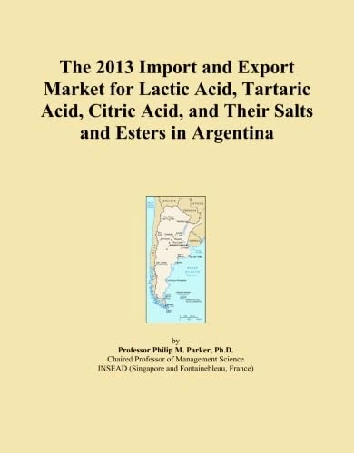 The 2013 Import and Export Market for Lactic Acid, Tartaric Acid, Citric Acid, and Their Salts and Esters in Argentina
