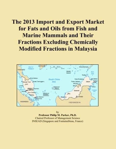 The 2013 Import and Export Market for Fats and Oils from Fish and Marine Mammals and Their Fractions Excluding Chemically Modified Fractions in Malaysia