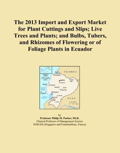 The 2013 Import and Export Market for Plant Cuttings and Slips; Live Trees and Plants; and Bulbs, Tubers, and Rhizomes of Flowering or of Foliage Plants in Ecuador