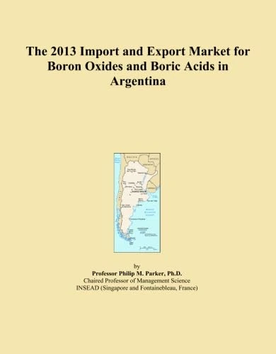The 2013 Import and Export Market for Boron Oxides and Boric Acids in Argentina