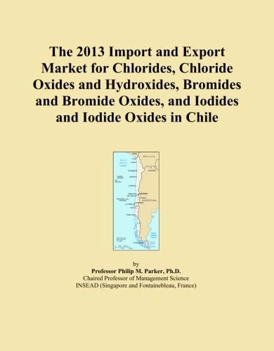 The 2013 Import and Export Market for Chlorides, Chloride Oxides and Hydroxides, Bromides and Bromide Oxides, and Iodides and Iodide Oxides in Chile