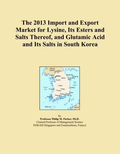 The 2013 Import and Export Market for Lysine, Its Esters and Salts Thereof, and Glutamic Acid and Its Salts in South Korea