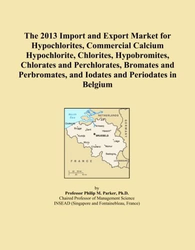 The 2013 Import and Export Market for Hypochlorites, Commercial Calcium Hypochlorite, Chlorites, Hypobromites, Chlorates and Perchlorates, Bromates ... and Iodates and Periodates in Belgium