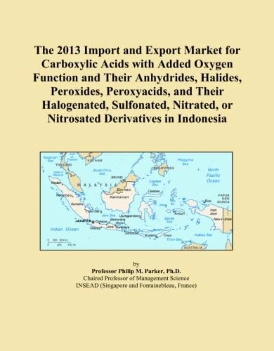The 2013 Import and Export Market for Carboxylic Acids with Added Oxygen Function and Their Anhydrides, Halides, Peroxides, Peroxyacids, and Their ... or Nitrosated Derivatives in Indonesia