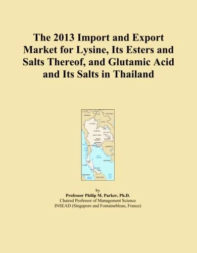 The 2013 Import and Export Market for Lysine, Its Esters and Salts Thereof, and Glutamic Acid and Its Salts in Thailand