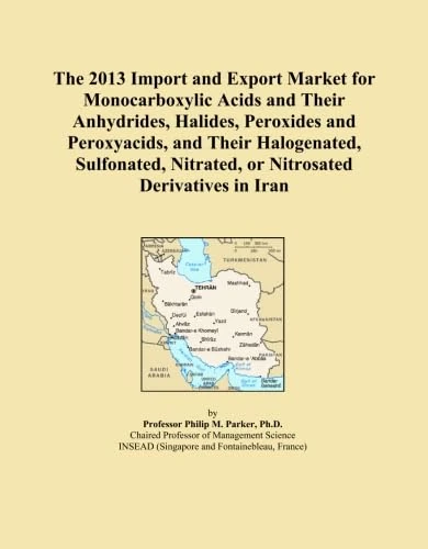 The 2013 Import and Export Market for Monocarboxylic Acids and Their Anhydrides, Halides, Peroxides and Peroxyacids, and Their Halogenated, Sulfonated, Nitrated, or Nitrosated Derivatives in Iran