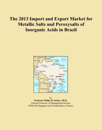 The 2013 Import and Export Market for Metallic Salts and Peroxysalts of Inorganic Acids in Brazil