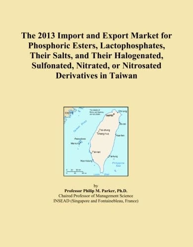 The 2013 Import and Export Market for Phosphoric Esters, Lactophosphates, Their Salts, and Their Halogenated, Sulfonated, Nitrated, or Nitrosated Derivatives in Taiwan