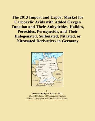 The 2013 Import and Export Market for Carboxylic Acids with Added Oxygen Function and Their Anhydrides, Halides, Peroxides, Peroxyacids, and Their ... or Nitrosated Derivatives in Germany