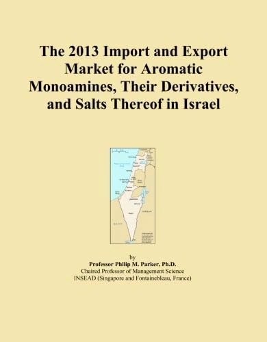 The 2013 Import and Export Market for Aromatic Monoamines, Their Derivatives, and Salts Thereof in Israel
