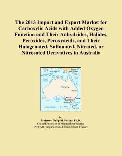 The 2013 Import and Export Market for Carboxylic Acids with Added Oxygen Function and Their Anhydrides, Halides, Peroxides, Peroxyacids, and Their ... or Nitrosated Derivatives in Australia