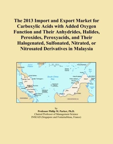 The 2013 Import and Export Market for Carboxylic Acids with Added Oxygen Function and Their Anhydrides, Halides, Peroxides, Peroxyacids, and Their ... or Nitrosated Derivatives in Malaysia