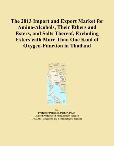 The 2013 Import and Export Market for Amino-Alcohols, Their Ethers and Esters, and Salts Thereof, Excluding Esters with More Than One Kind of Oxygen-Function in Thailand