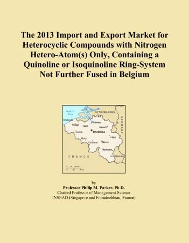 The 2013 Import and Export Market for Heterocyclic Compounds with Nitrogen Hetero-Atom(s) Only, Containing a Quinoline or Isoquinoline Ring-System Not Further Fused in Belgium