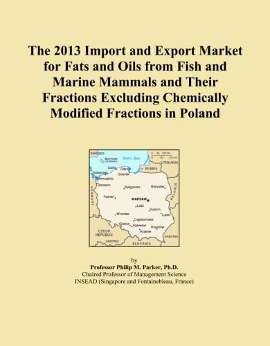 The 2013 Import and Export Market for Fats and Oils from Fish and Marine Mammals and Their Fractions Excluding Chemically Modified Fractions in Poland