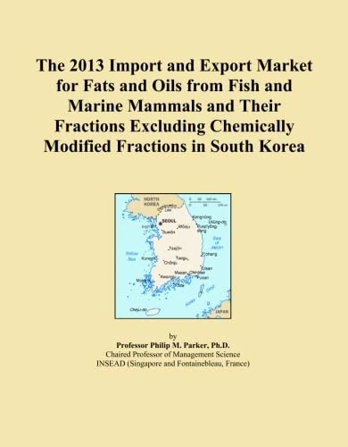 The 2013 Import and Export Market for Fats and Oils from Fish and Marine Mammals and Their Fractions Excluding Chemically Modified Fractions in South Korea