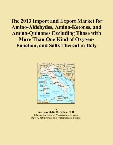 The 2013 Import and Export Market for Amino-Aldehydes, Amino-Ketones, and Amino-Quinones Excluding Those with More Than One Kind of Oxygen-Function, and Salts Thereof in Italy