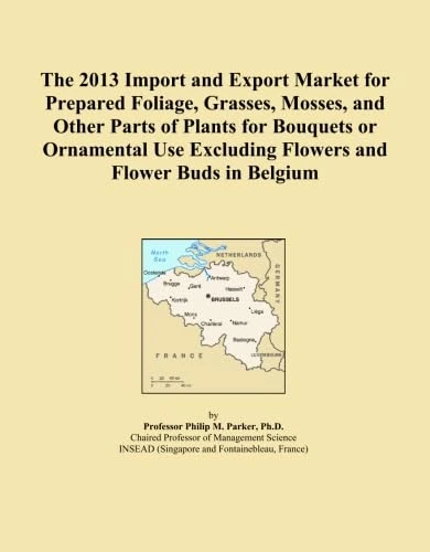 The 2013 Import and Export Market for Prepared Foliage, Grasses, Mosses, and Other Parts of Plants for Bouquets or Ornamental Use Excluding Flowers and Flower Buds in Belgium