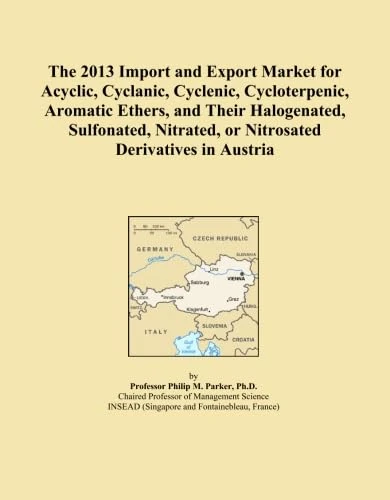 The 2013 Import and Export Market for Acyclic, Cyclanic, Cyclenic, Cycloterpenic, Aromatic Ethers, and Their Halogenated, Sulfonated, Nitrated, or Nitrosated Derivatives in Austria