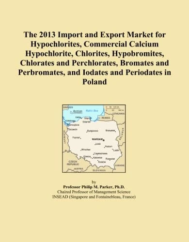 The 2013 Import and Export Market for Hypochlorites, Commercial Calcium Hypochlorite, Chlorites, Hypobromites, Chlorates and Perchlorates, Bromates ... and Iodates and Periodates in Poland
