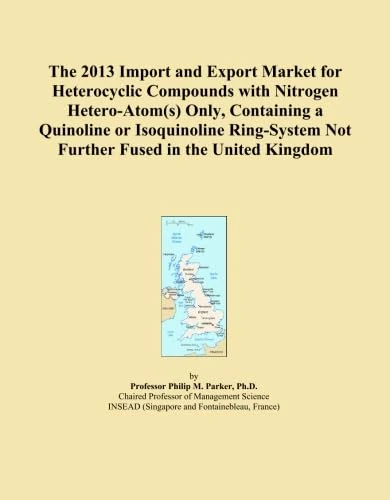 The 2013 Import and Export Market for Heterocyclic Compounds with Nitrogen Hetero-Atom(s) Only, Containing a Quinoline or Isoquinoline Ring-System Not Further Fused in the United Kingdom
