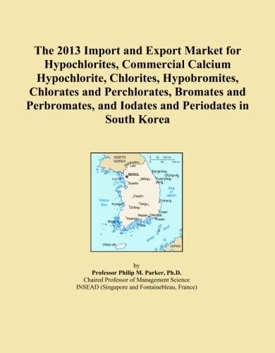 The 2013 Import and Export Market for Hypochlorites, Commercial Calcium Hypochlorite, Chlorites, Hypobromites, Chlorates and Perchlorates, Bromates ... and Iodates and Periodates in South Korea