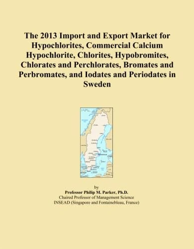 The 2013 Import and Export Market for Hypochlorites, Commercial Calcium Hypochlorite, Chlorites, Hypobromites, Chlorates and Perchlorates, Bromates ... and Iodates and Periodates in Sweden