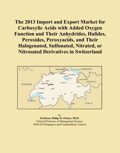 The 2013 Import and Export Market for Carboxylic Acids with Added Oxygen Function and Their Anhydrides, Halides, Peroxides, Peroxyacids, and Their ... or Nitrosated Derivatives in Switzerland