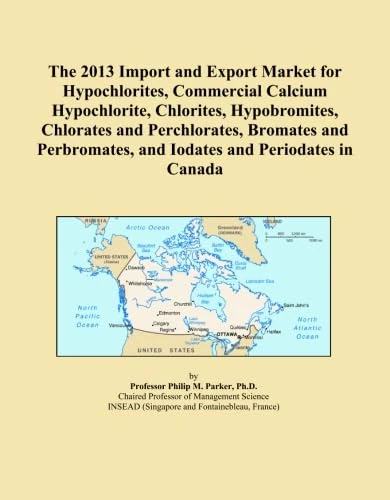 The 2013 Import and Export Market for Hypochlorites, Commercial Calcium Hypochlorite, Chlorites, Hypobromites, Chlorates and Perchlorates, Bromates ... and Iodates and Periodates in Canada