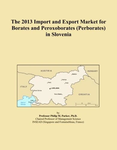 The 2013 Import and Export Market for Borates and Peroxoborates (Perborates) in Slovenia