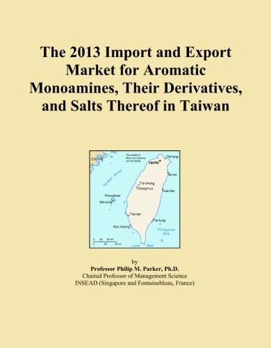 The 2013 Import and Export Market for Aromatic Monoamines, Their Derivatives, and Salts Thereof in Taiwan