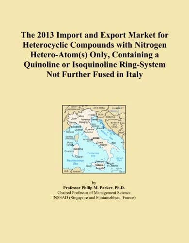 The 2013 Import and Export Market for Heterocyclic Compounds with Nitrogen Hetero-Atom(s) Only, Containing a Quinoline or Isoquinoline Ring-System Not Further Fused in Italy