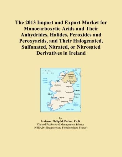 The 2013 Import and Export Market for Monocarboxylic Acids and Their Anhydrides, Halides, Peroxides and Peroxyacids, and Their Halogenated, Sulfonated, Nitrated, or Nitrosated Derivatives in Ireland
