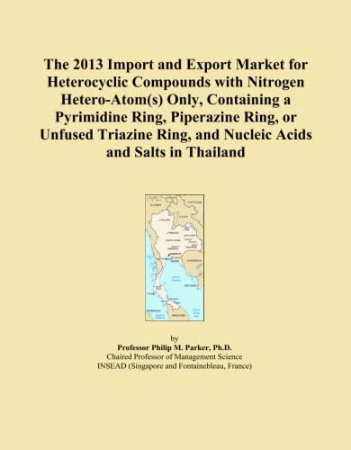 The 2013 Import and Export Market for Heterocyclic Compounds with Nitrogen Hetero-Atom(s) Only, Containing a Pyrimidine Ring, Piperazine Ring, or ... Ring, and Nucleic Acids and Salts in Thailand