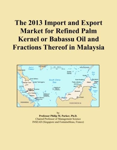 The 2013 Import and Export Market for Refined Palm Kernel or Babassu Oil and Fractions Thereof in Malaysia