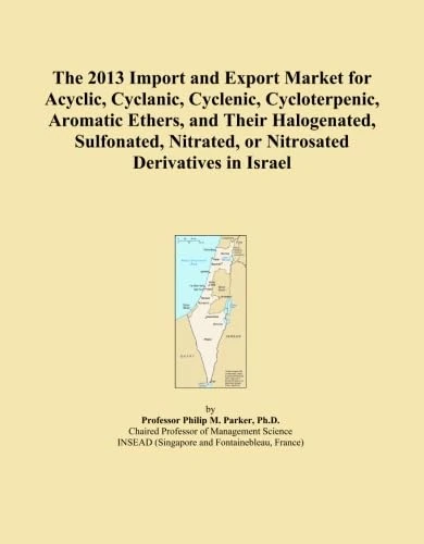 The 2013 Import and Export Market for Acyclic, Cyclanic, Cyclenic, Cycloterpenic, Aromatic Ethers, and Their Halogenated, Sulfonated, Nitrated, or Nitrosated Derivatives in Israel